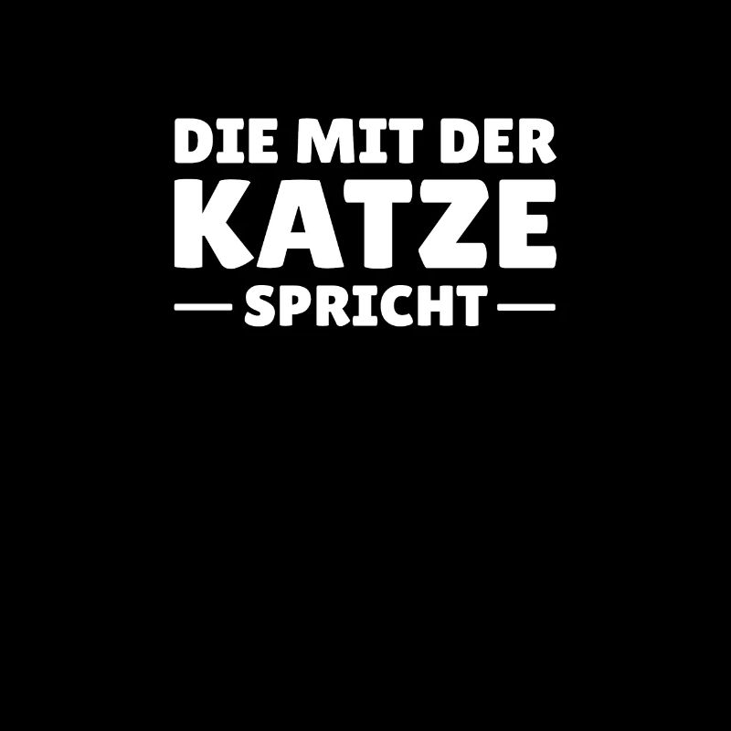 Die mit der Katze spricht lustiger Katzenspruch