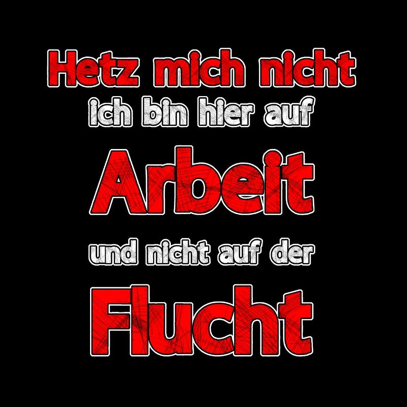Hetz mich nicht bin auf Arbeit nicht auf Flucht