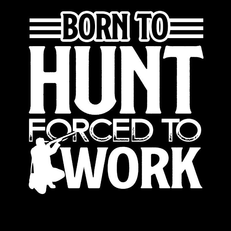 Hunting Born To Hunt Forced To Work