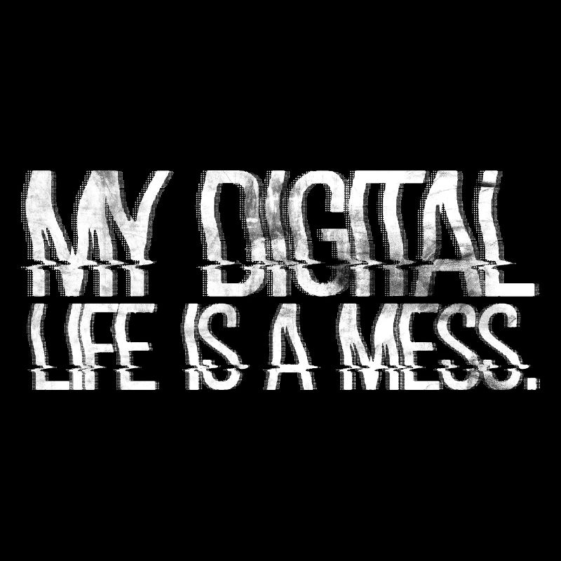 My Digital Life is a Mess.