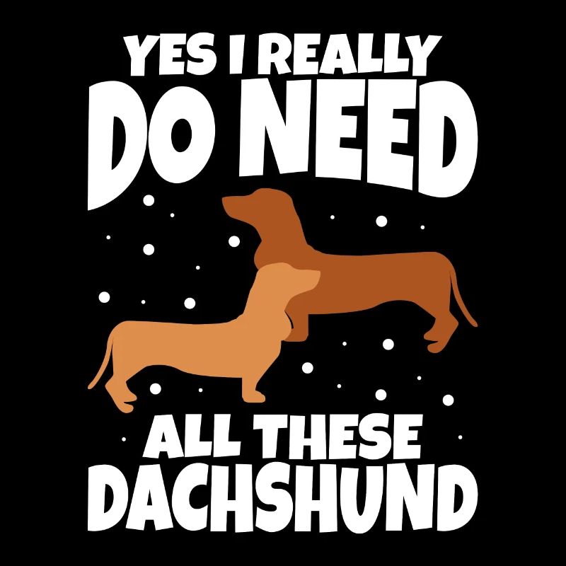 Yes I Really Do Need All These Dachshund