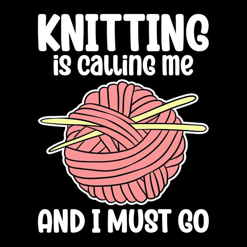 Knitting Is Calling Me And I Must Go