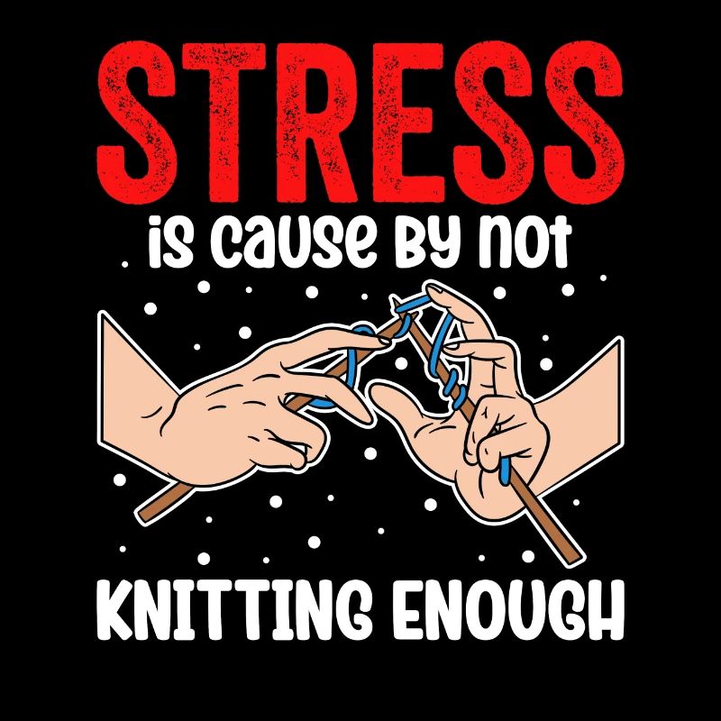 Stress Is Cause By Not Knitting Enough