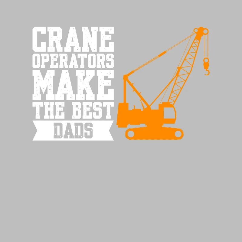 Crane Operators Make The Best Dads