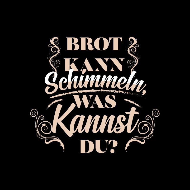 Brot kann schimmeln, was kannst du - Spruch
