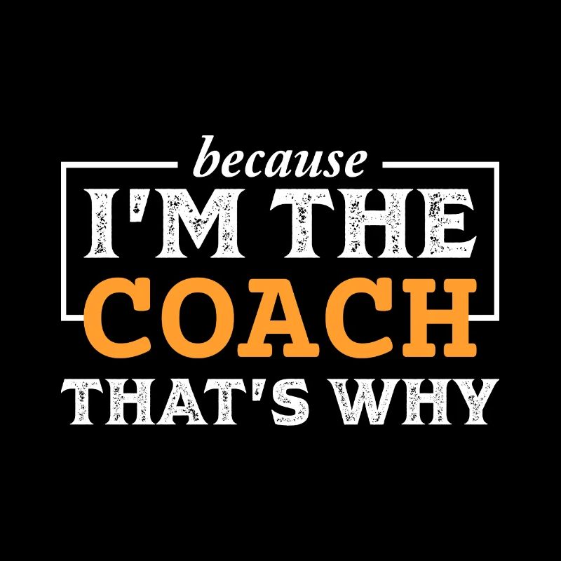 Parce que je suis le COACH c'est pourquoi