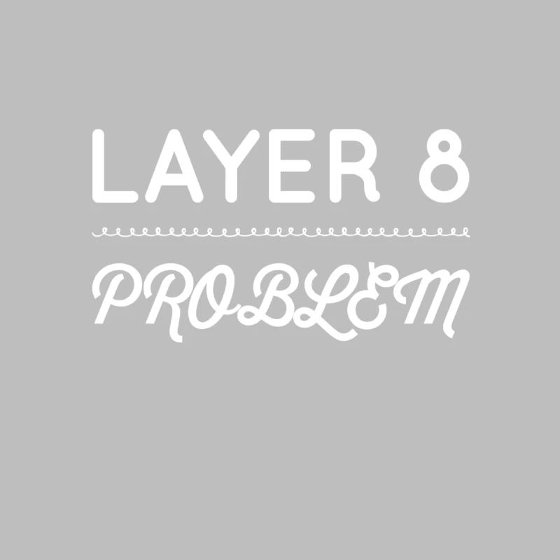 I'm a Layer 8 problem