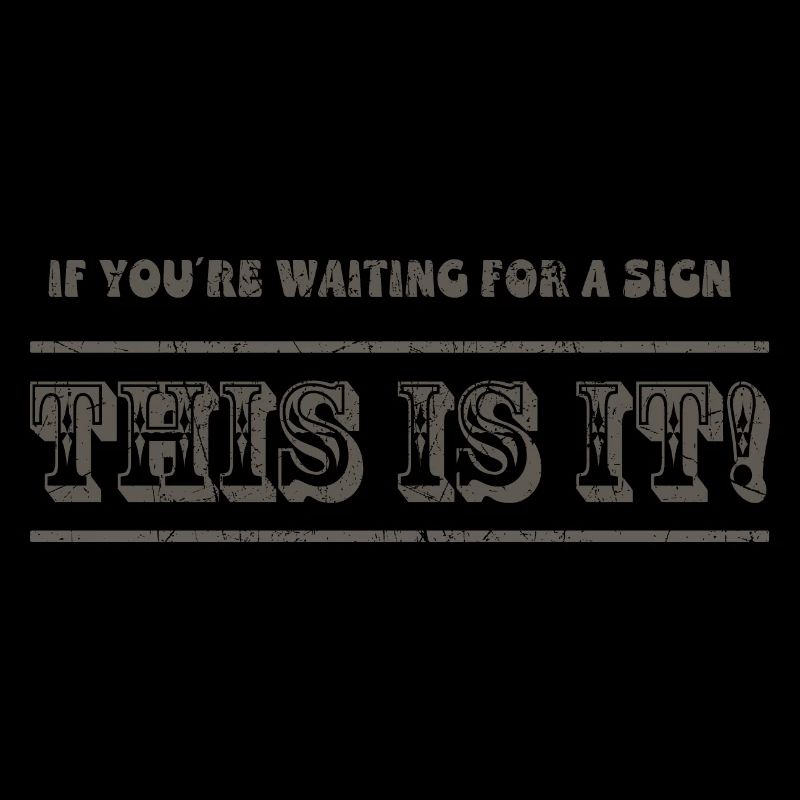 If you re waiting for a sign This it it!