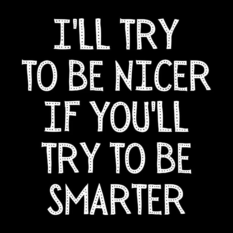 TRY TO BE NICER