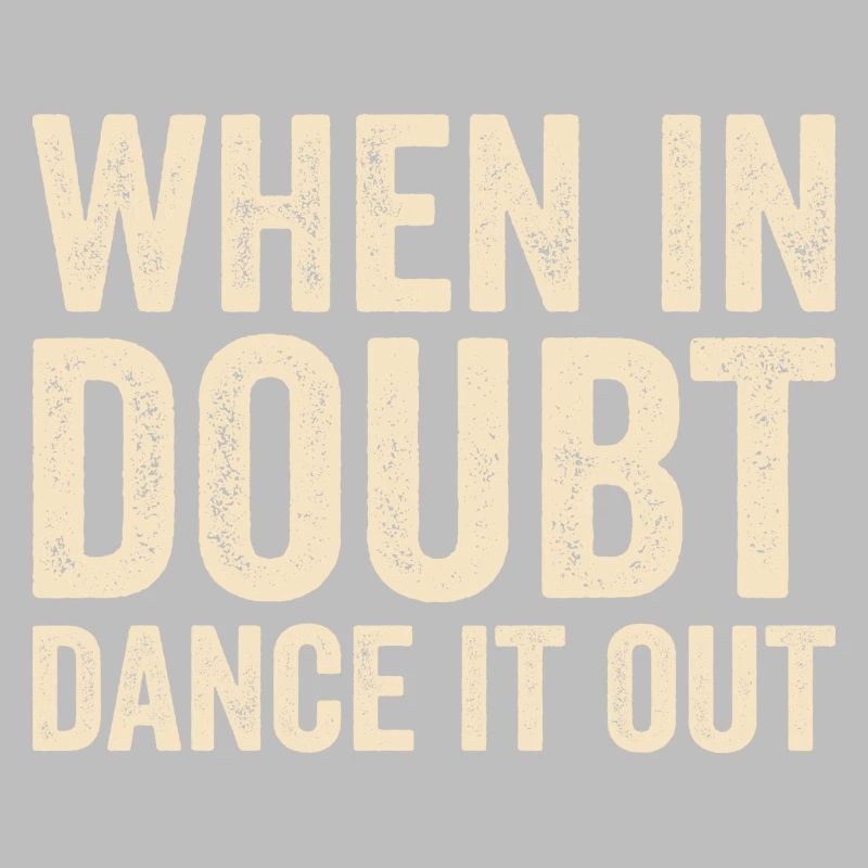 When in doubt dance it out