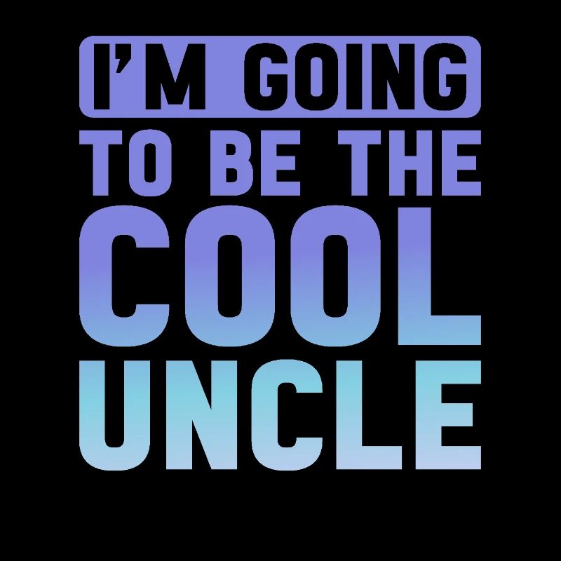 I'm going to be the cool uncle