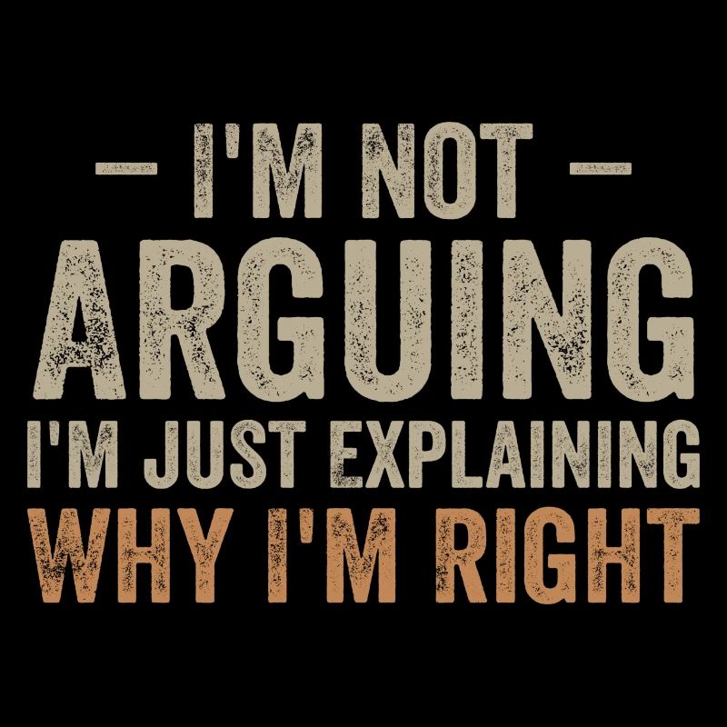 I'm not arguing i'l just explaining why i'm right