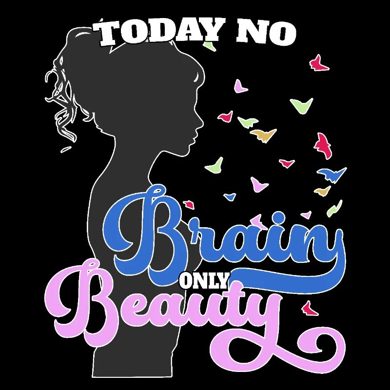 Today no brain, only beauty