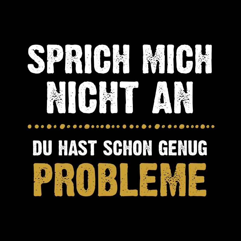 Sprich mich nicht an du hast genug Probleme