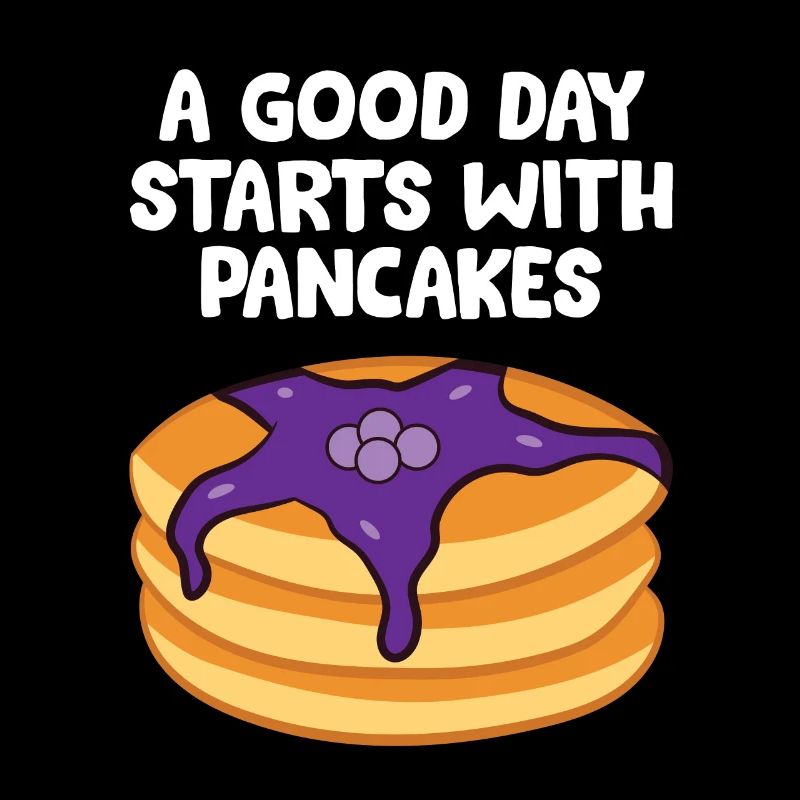 Pancakes For Breakfast A Good Day Starts With