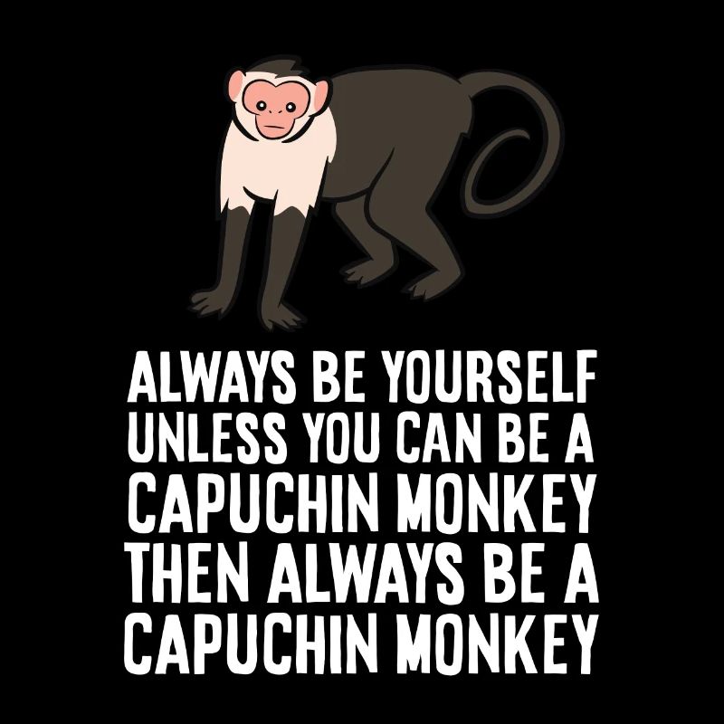 Always Be Yourself Unless You Can Be A Capuchin