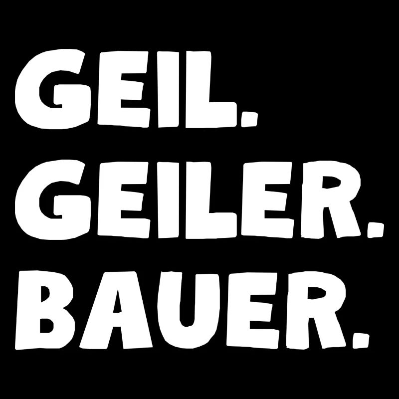 Geil. Geiler. Bauer