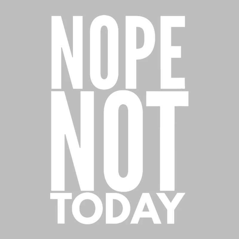 Nope Not Today idea | Nope Not Today