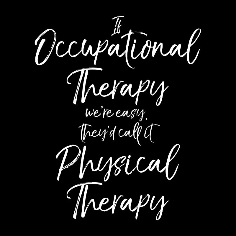 If Occupational Therapy We're Easy Call it Physica