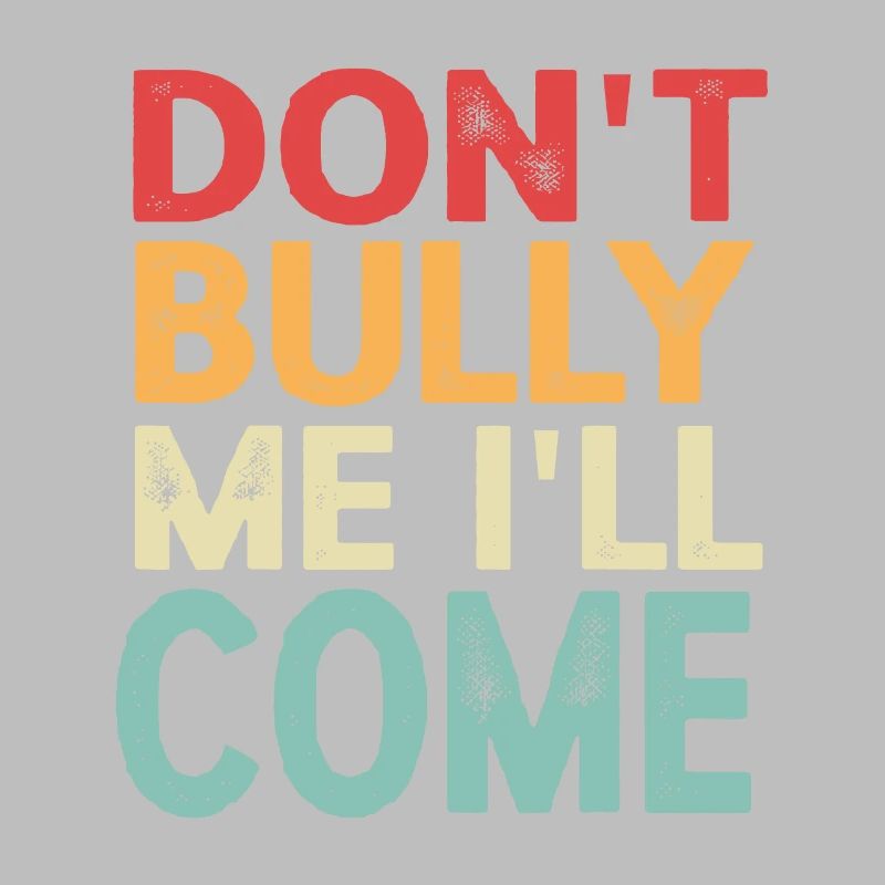 Don't Bully Me I'll Come