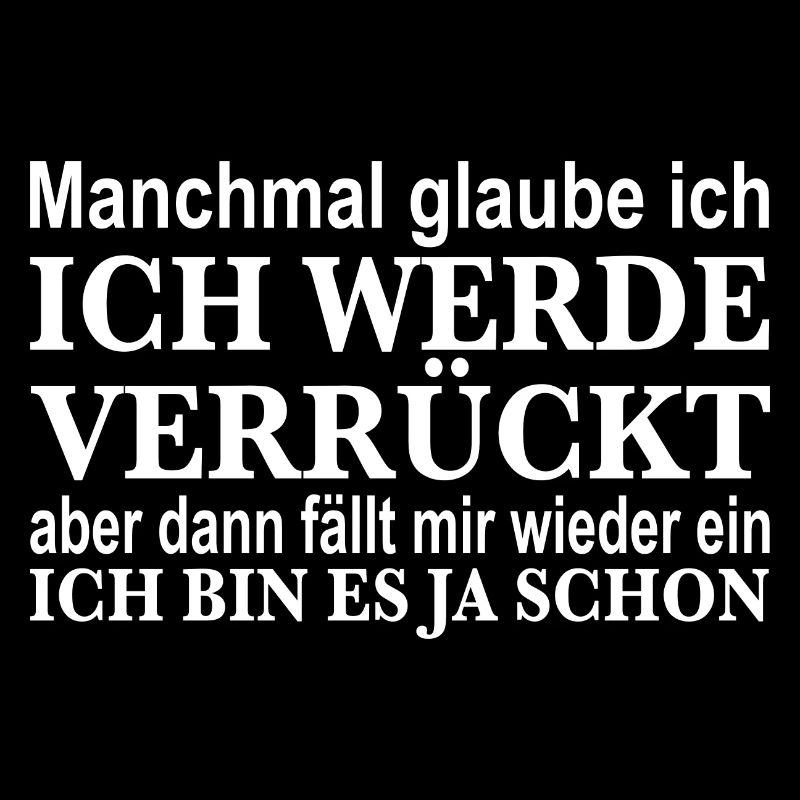 Manchmal glaube ich werde verrückt aber bin schon