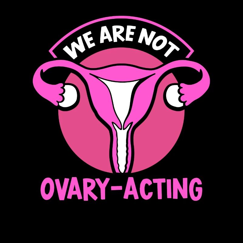 We are not ovary-acting