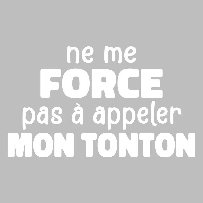 Ne Me Force Pas A Appeler Mon Tonton