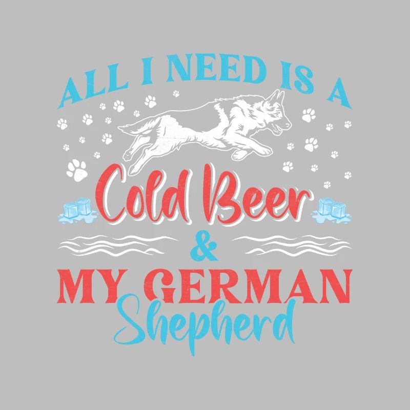 German Shepherd ALL I NEED IS COLD BEER
