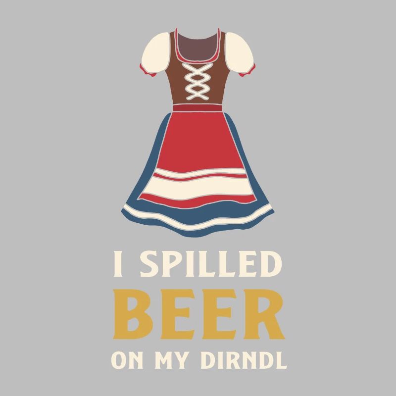 - spilled beer on my dirndl