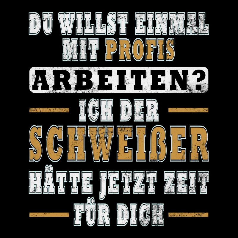 Schweißer Du willst nur einmal mit Profis arbeiten