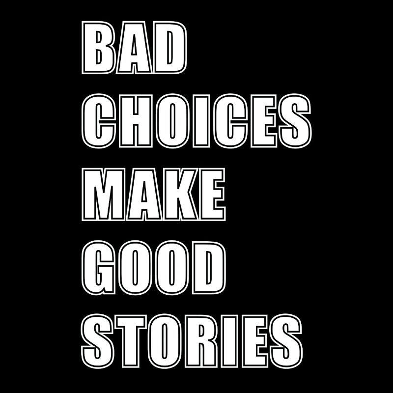 BAD CHOICES MAKE GOOD STORIES