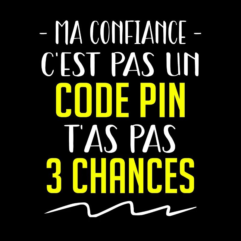 ma confiance c'est pas un code pin t'as pas 3 !!!