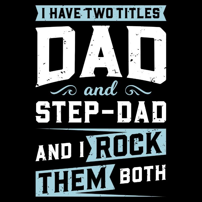 I Have 2 Titles, Dad & Step-Dad & I Rock Them Both