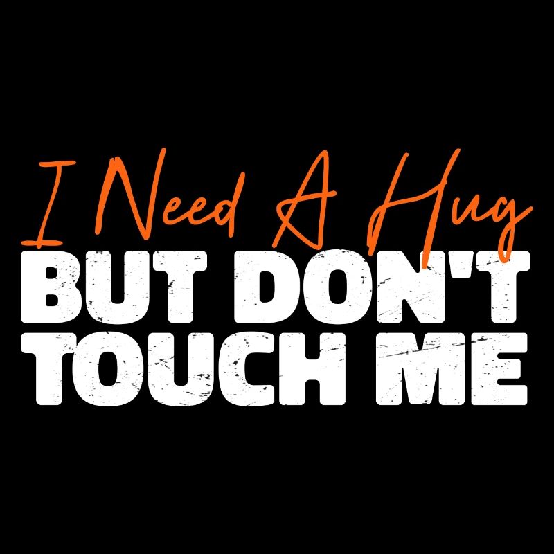 I Need A Hug But Don't Touch Me