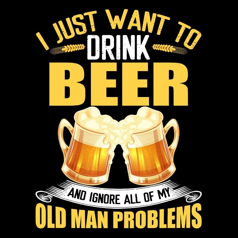 Drink Beer & Ignore Old Man Problems