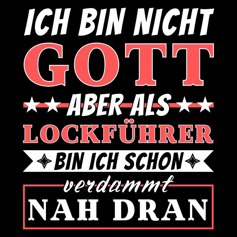 Ich bin nicht Gott aber als Lockführer nah dran