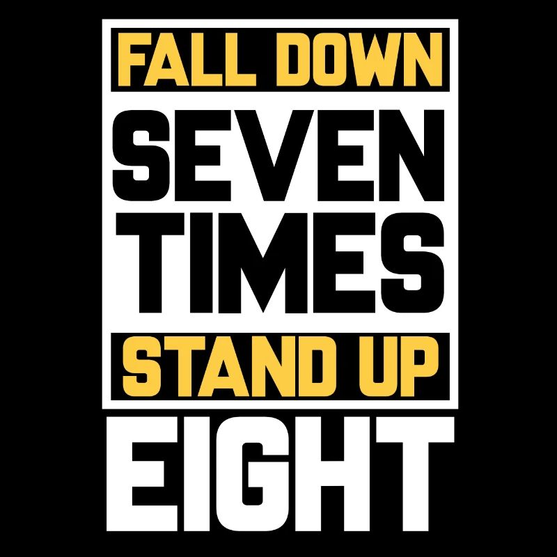 Falling down seven times, getting up eight times. Motivation