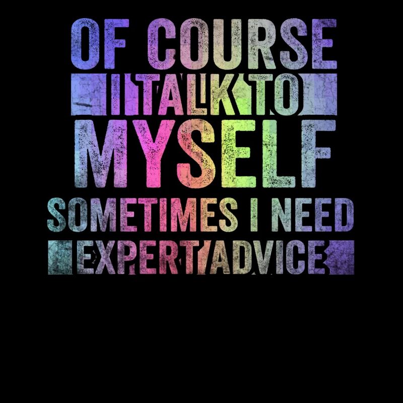 Of Course, I Talk to Myself Sometimes. I Need
