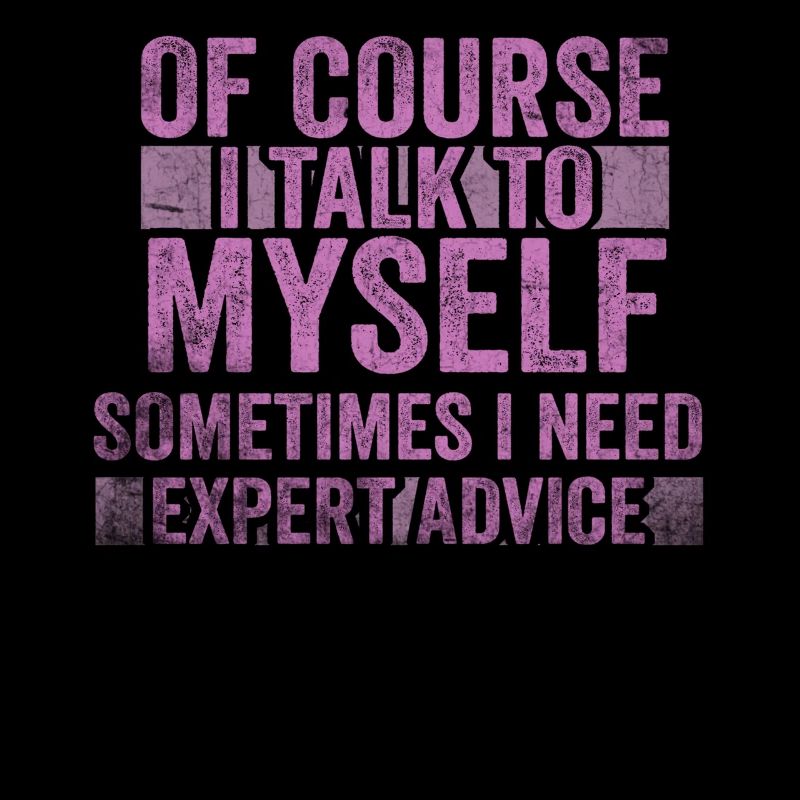 Of Course, I Talk to Myself Sometimes. I Need