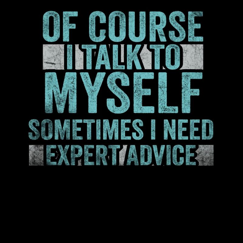 Of Course, I Talk to Myself Sometimes. I Need