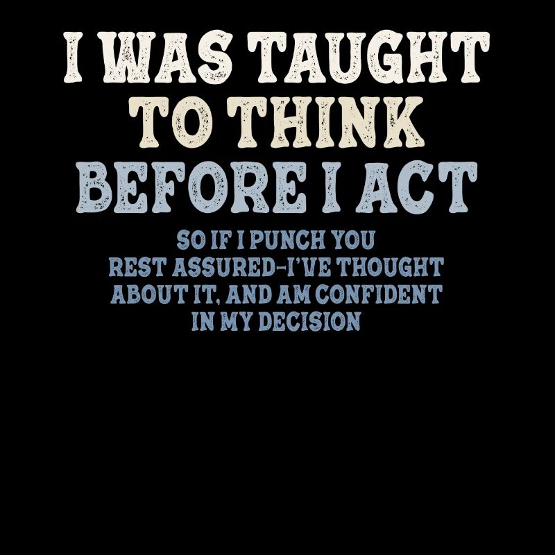 I Was Taught To Think Before I act Sarcasm