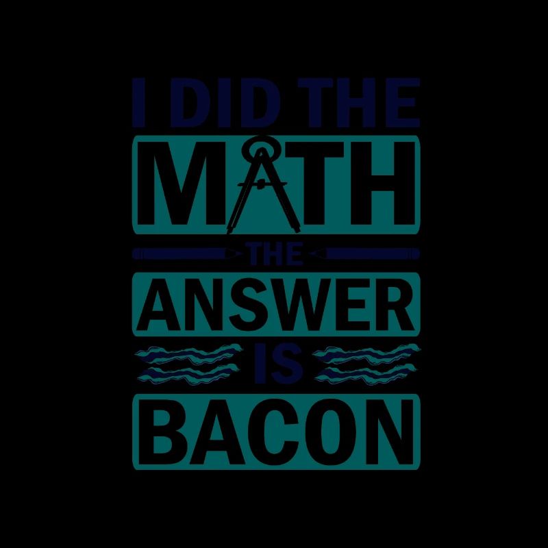 Math Humor I Did the Math Answer is Bacon Lover