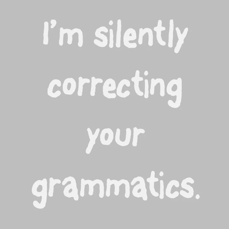 I'm Silently Correcting Your Grammatics
