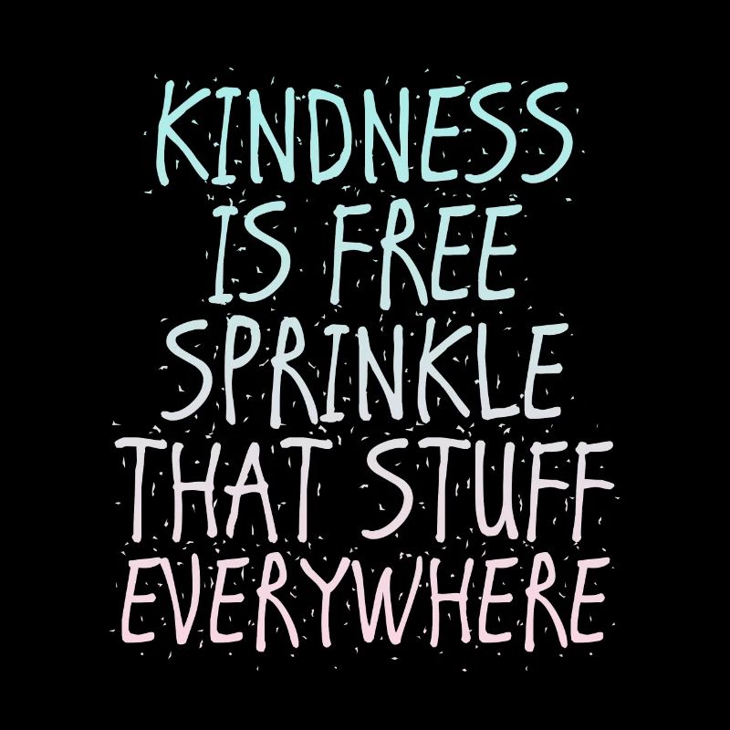 Kindness Is Free Sprinkle That Stuff Everywhere