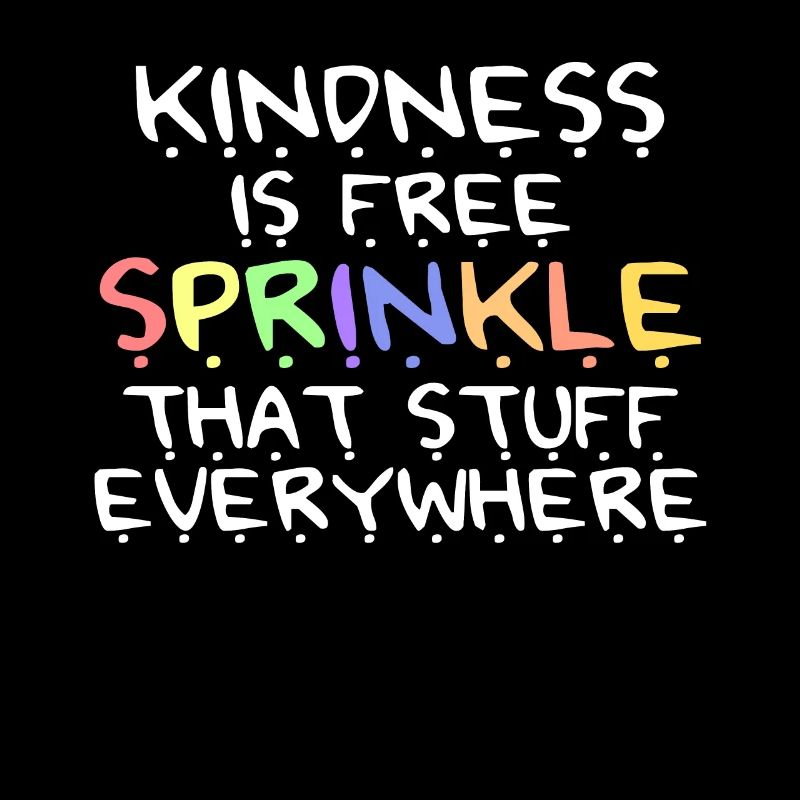 Kindness Is Free Sprinkle That Stuff Everywhere