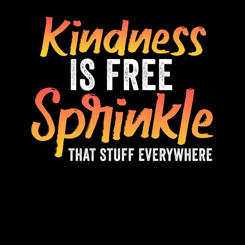 Kindness Is Free Sprinkle That Stuff Everywhere