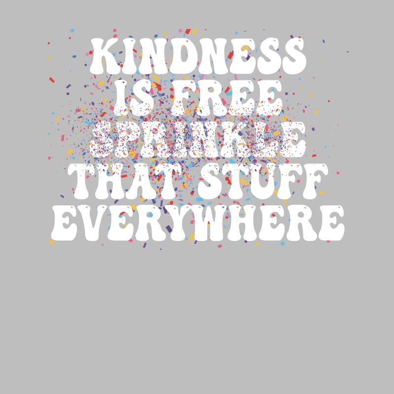 Kindness Is Free Sprinkle That Stuff Everywhere