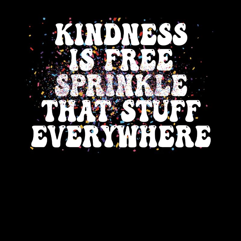Kindness Is Free Sprinkle That Stuff Everywhere