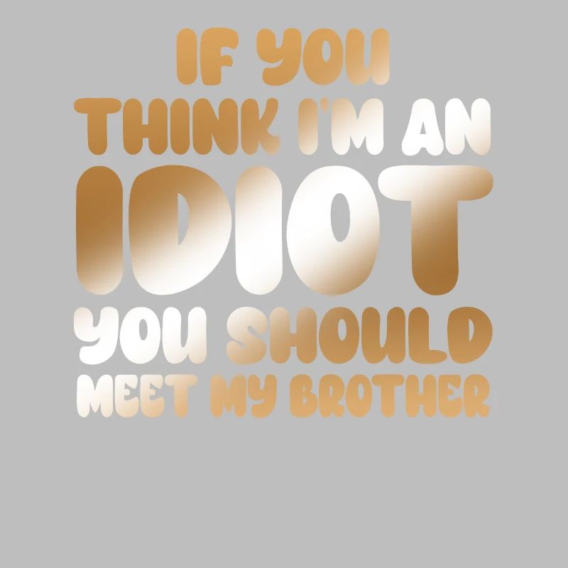 Si vous pensez que je suis un idiot, vous devriez