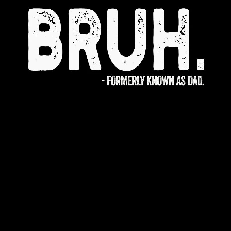 Bruh Formerly Known As Dad